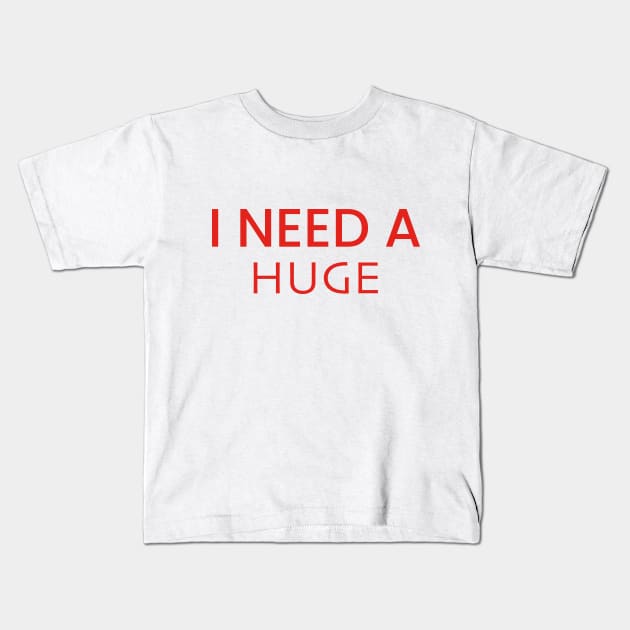 I Need A Huge T-Shirt Kids T-Shirt by DesignTuts